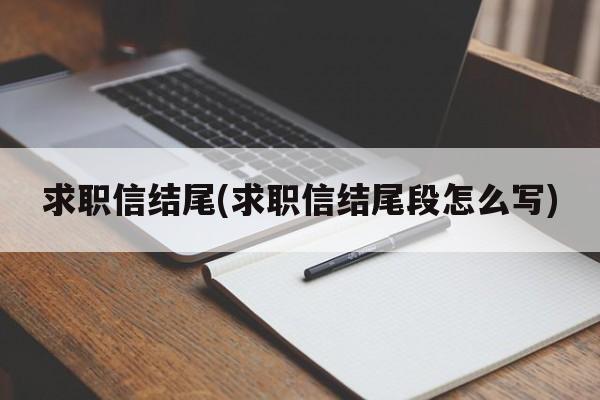 求职信结尾(求职信结尾段怎么写)