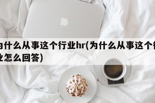 为什么从事这个行业hr(为什么从事这个行业怎么回答)